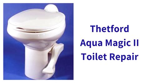 Thetford Aqua Magic Style II toilet leak repair